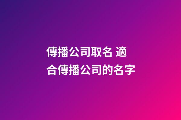 傳播公司取名 適合傳播公司的名字-第1張-公司起名-玄機(jī)派